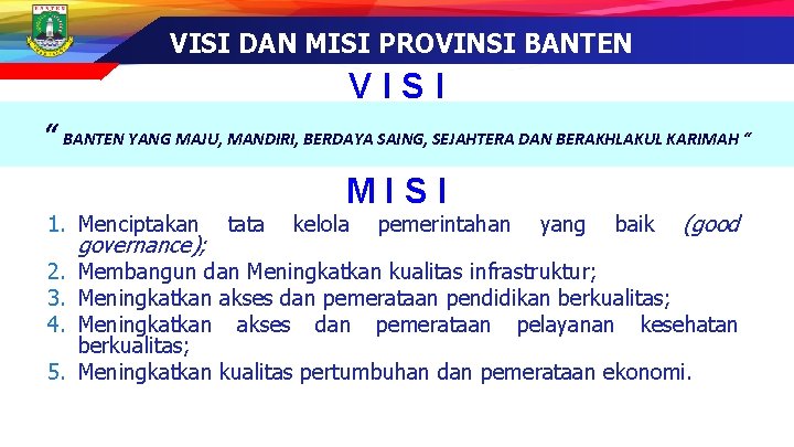 VISI DAN MISI PROVINSI BANTEN VISI “ BANTEN YANG MAJU, MANDIRI, BERDAYA SAING, SEJAHTERA