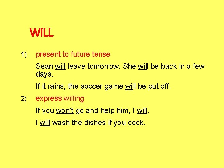 WILL 1) present to future tense Sean will leave tomorrow. She will be back