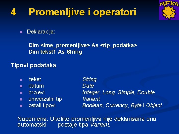 4 Promenljive i operatori n Deklaracija: Dim <ime_promenljive> As <tip_podatka> Dim tekst 1 As