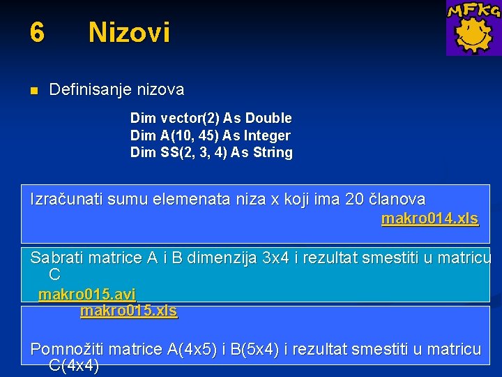 6 n Nizovi Definisanje nizova Dim vector(2) As Double Dim A(10, 45) As Integer