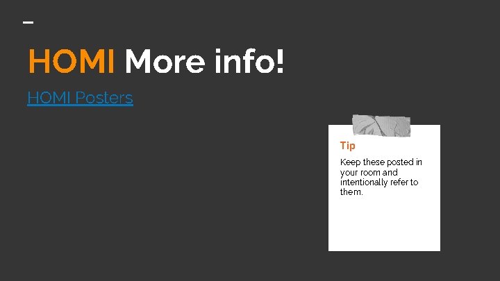 HOMI More info! HOMI Posters Tip Keep these posted in your room and intentionally