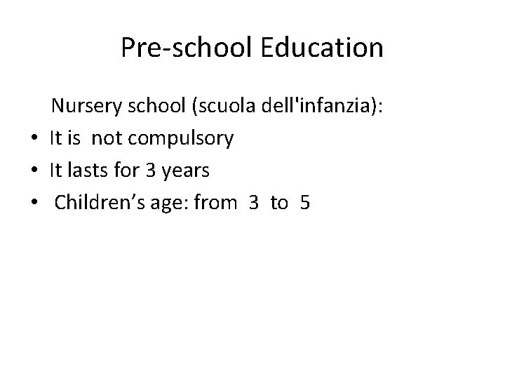 Pre-school Education Nursery school (scuola dell'infanzia): • It is not compulsory • It lasts