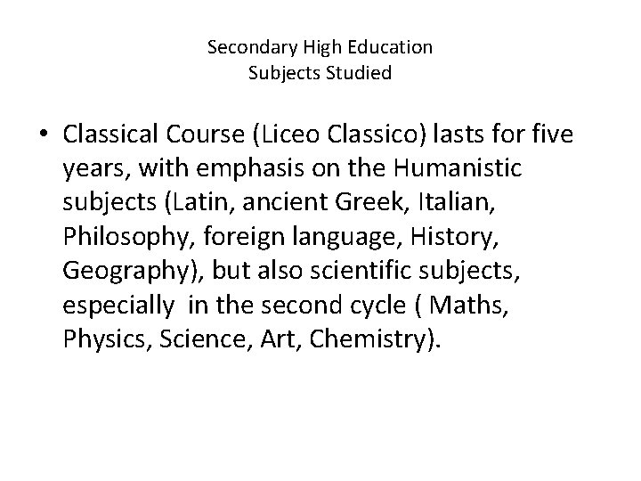 Secondary High Education Subjects Studied • Classical Course (Liceo Classico) lasts for five years,