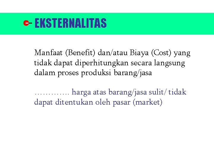 EKSTERNALITAS Manfaat (Benefit) dan/atau Biaya (Cost) yang tidak dapat diperhitungkan secara langsung dalam proses