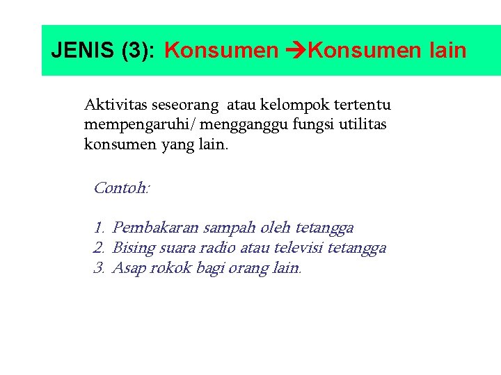 JENIS (3): Konsumen lain Aktivitas seseorang atau kelompok tertentu mempengaruhi/ mengganggu fungsi utilitas konsumen