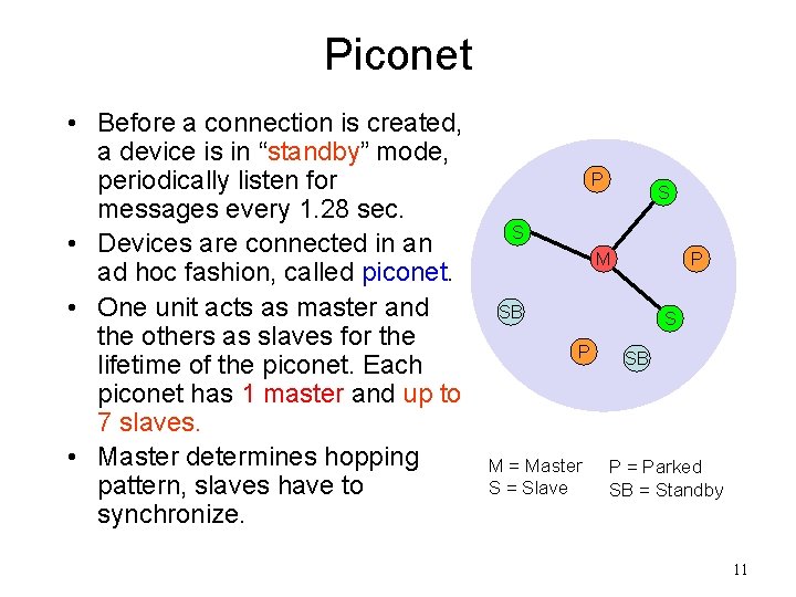 Piconet • Before a connection is created, a device is in “standby” mode, periodically