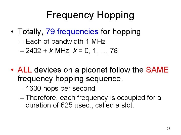 Frequency Hopping • Totally, 79 frequencies for hopping – Each of bandwidth 1 MHz