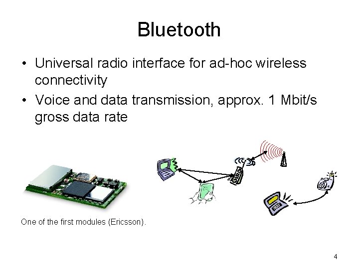 Bluetooth • Universal radio interface for ad-hoc wireless connectivity • Voice and data transmission,