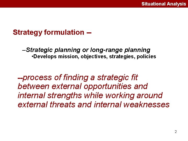 Situational Analysis Strategy formulation -–Strategic planning or long-range planning • Develops mission, objectives, strategies,