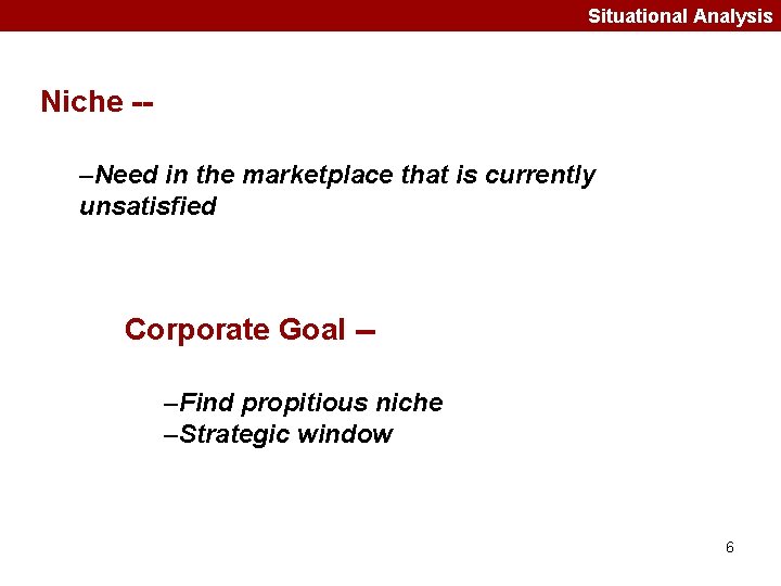 Situational Analysis Niche -–Need in the marketplace that is currently unsatisfied Corporate Goal -–Find