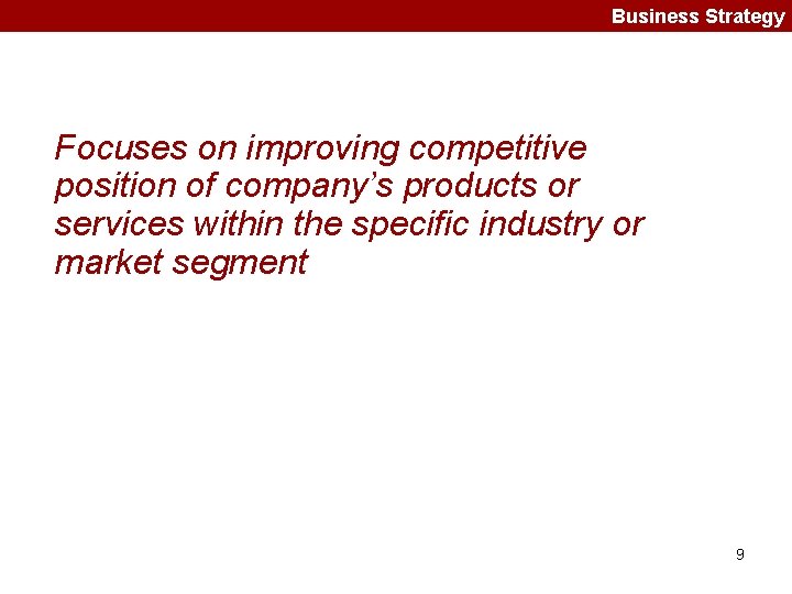 Business Strategy Focuses on improving competitive position of company’s products or services within the