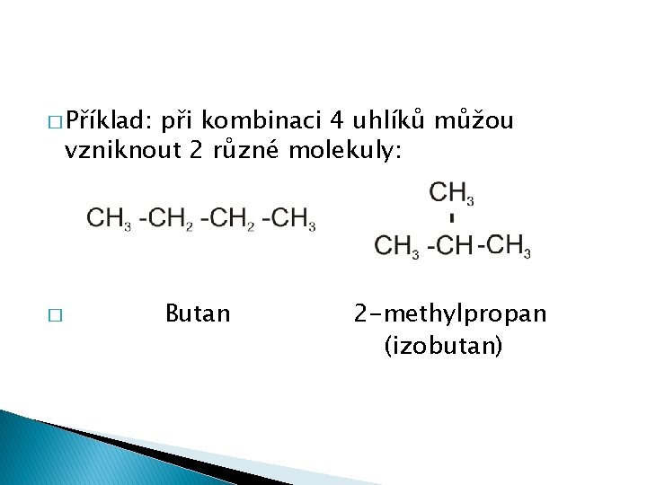 � Příklad: při kombinaci 4 uhlíků můžou vzniknout 2 různé molekuly: � Butan 2