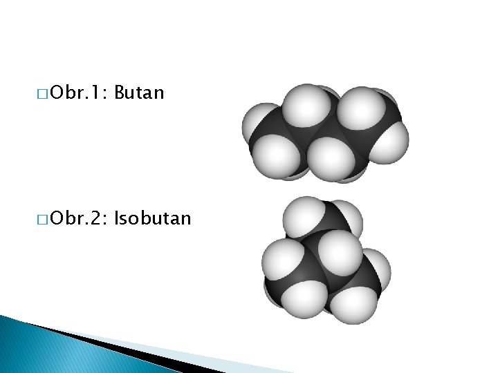 � Obr. 1: Butan � Obr. 2: Isobutan 