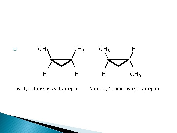 � CH 3 H cis-1, 2 -dimethylcyklopropan CH 3 H H CH 3 trans-1,