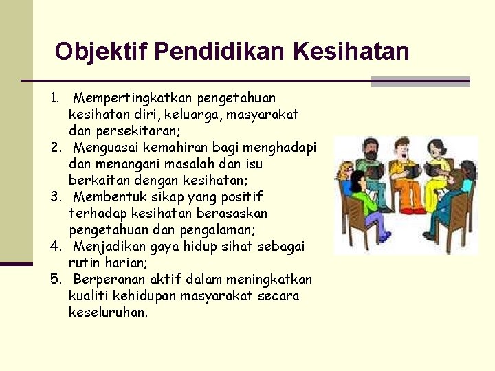 Objektif Pendidikan Kesihatan 1. Mempertingkatkan pengetahuan kesihatan diri, keluarga, masyarakat dan persekitaran; 2. Menguasai