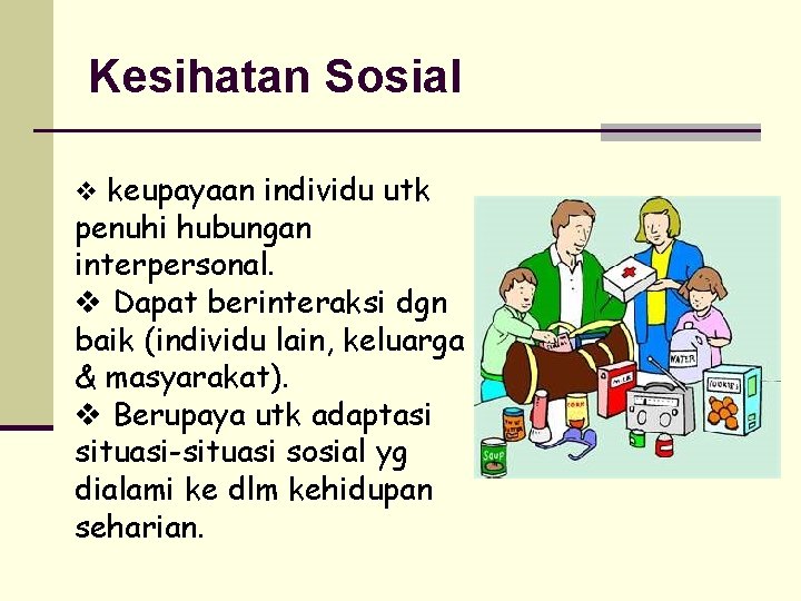 Kesihatan Sosial v keupayaan individu utk penuhi hubungan interpersonal. v Dapat berinteraksi dgn baik