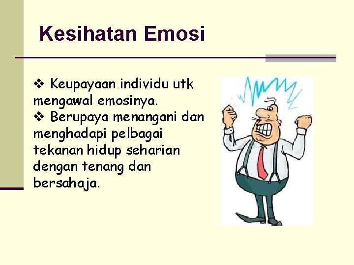 Kesihatan Emosi v Keupayaan individu utk mengawal emosinya. v Berupaya menangani dan menghadapi pelbagai Kesihatan Emosi v Keupayaan individu utk mengawal emosinya. v Berupaya menangani dan menghadapi pelbagai
