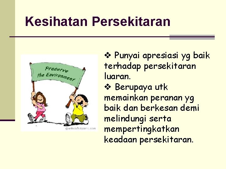 Kesihatan Persekitaran v Punyai apresiasi yg baik terhadap persekitaran luaran. v Berupaya utk memainkan Kesihatan Persekitaran v Punyai apresiasi yg baik terhadap persekitaran luaran. v Berupaya utk memainkan