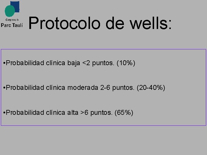 Protocolo de wells: • Probabilidad clínica baja <2 puntos. (10%) • Probabilidad clínica moderada