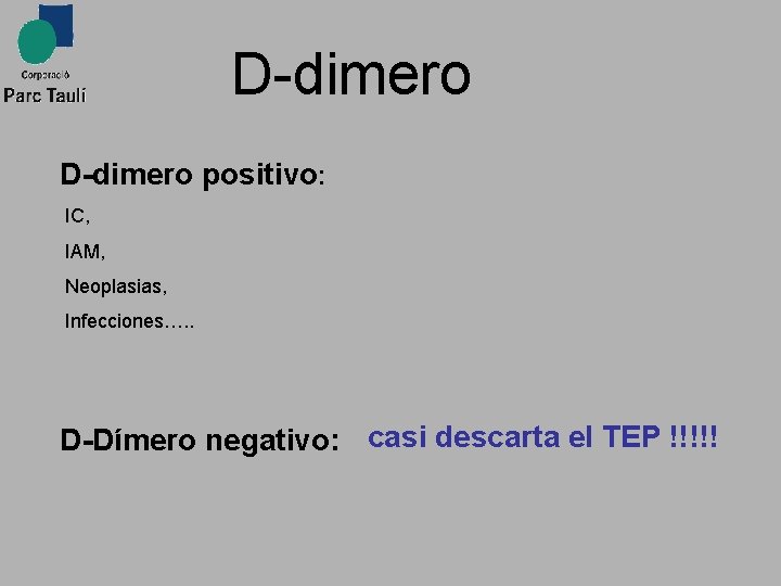 D-dimero positivo: IC, IAM, Neoplasias, Infecciones…. . D-Dímero negativo: casi descarta el TEP !!!!!