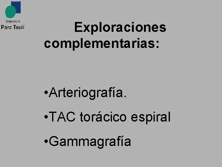  Exploraciones complementarias: • Arteriografía. • TAC torácico espiral • Gammagrafía 