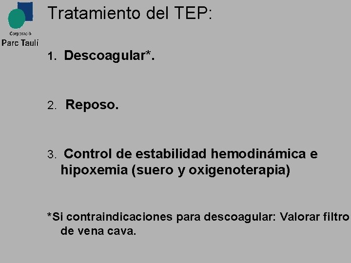 Tratamiento del TEP: 1. Descoagular*. 2. Reposo. 3. Control de estabilidad hemodinámica e hipoxemia