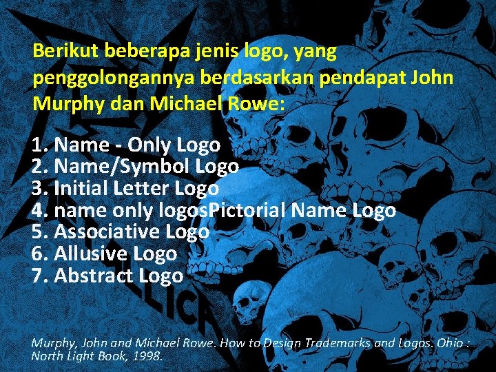 Berikut beberapa jenis logo, yang penggolongannya berdasarkan pendapat John Murphy dan Michael Rowe: 1.