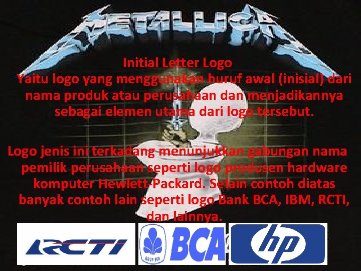 Initial Letter Logo Yaitu logo yang menggunakan huruf awal (inisial) dari nama produk atau