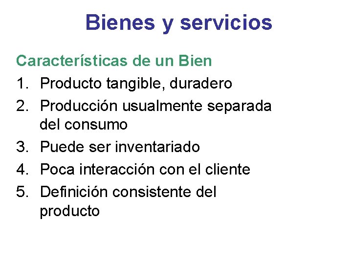 Bienes y servicios Características de un Bien 1. Producto tangible, duradero 2. Producción usualmente