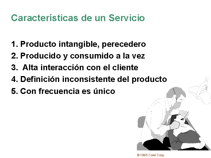 Características de un Servicio 1. Producto intangible, perecedero 2. Producido y consumido a la