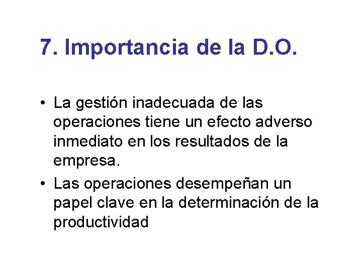 7. Importancia de la D. O. • La gestión inadecuada de las operaciones tiene