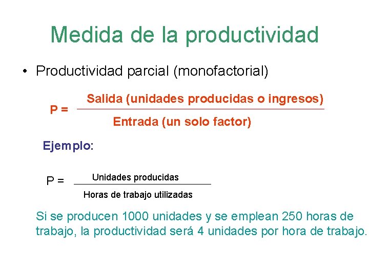 Medida de la productividad • Productividad parcial (monofactorial) P= Salida (unidades producidas o ingresos)