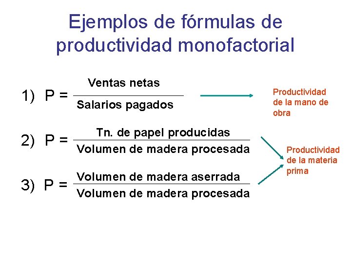 Ejemplos de fórmulas de productividad monofactorial 1) P = Ventas netas Salarios pagados 2)