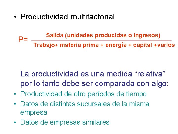  • Productividad multifactorial P= Salida (unidades producidas o ingresos) Trabajo+ materia prima +