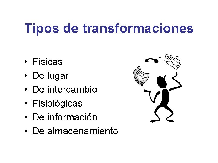 Tipos de transformaciones • • • Físicas De lugar De intercambio Fisiológicas De información