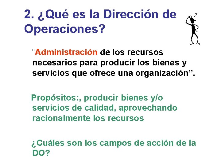 2. ¿Qué es la Dirección de Operaciones? “Administración de los recursos necesarios para producir