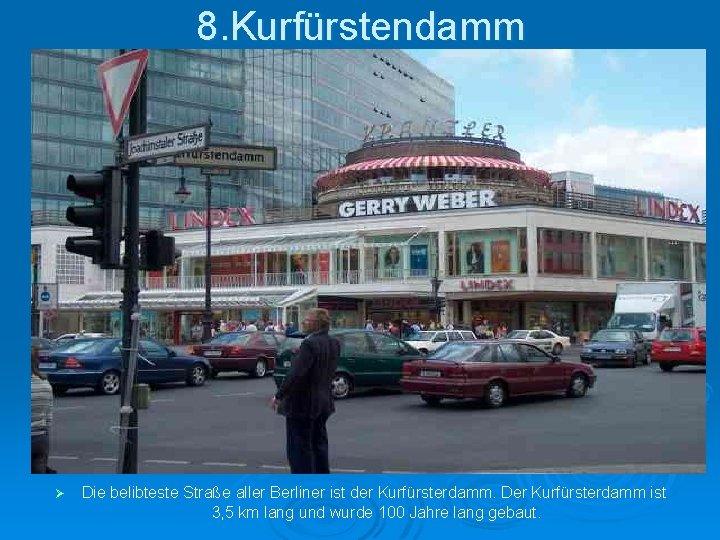 8. Kurfürstendamm Ø Die belibteste Straße aller Berliner ist der Kurfürsterdamm. Der Kurfürsterdamm ist