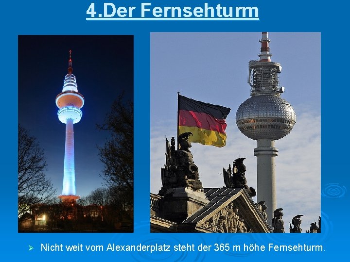 4. Der Fernsehturm Ø Nicht weit vom Alexanderplatz steht der 365 m höhe Fernsehturm.