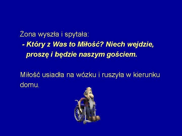 Żona wyszła i spytała: - Który z Was to Miłość? Niech wejdzie, proszę i