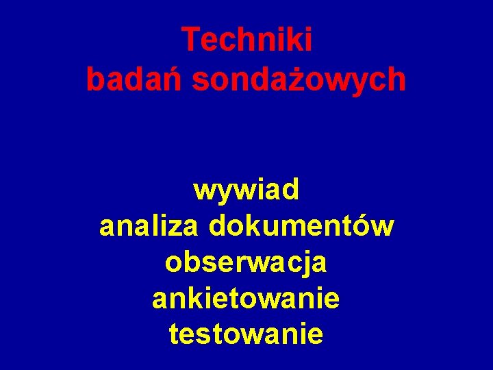 Techniki badań sondażowych wywiad analiza dokumentów obserwacja ankietowanie testowanie 