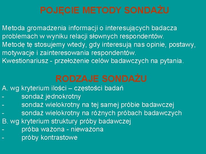 POJĘCIE METODY SONDAŻU Metoda gromadzenia informacji o interesujących badacza problemach w wyniku relacji słownych