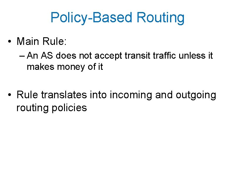 Policy-Based Routing • Main Rule: – An AS does not accept transit traffic unless
