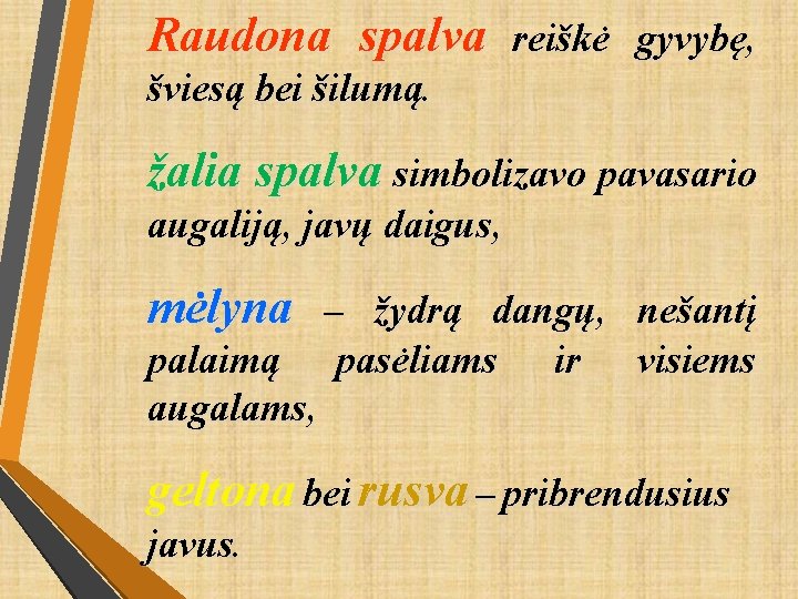 Raudona spalva reiškė gyvybę, šviesą bei šilumą. žalia spalva simbolizavo pavasario augaliją, javų daigus,