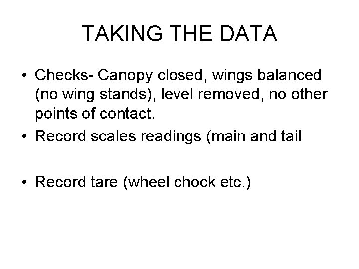 TAKING THE DATA • Checks- Canopy closed, wings balanced (no wing stands), level removed,