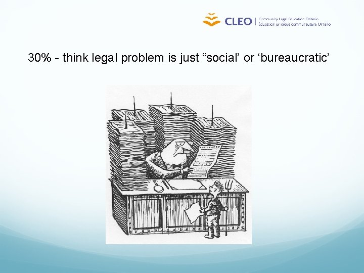 30% - think legal problem is just “social’ or ‘bureaucratic’ 
