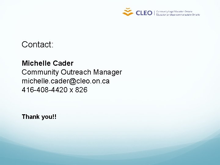 Contact: Michelle Cader Community Outreach Manager michelle. cader@cleo. on. ca 416 -408 -4420 x