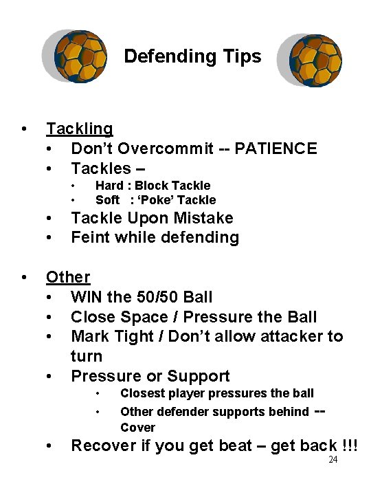 Defending Tips • Tackling • Don’t Overcommit -- PATIENCE • Tackles – • •