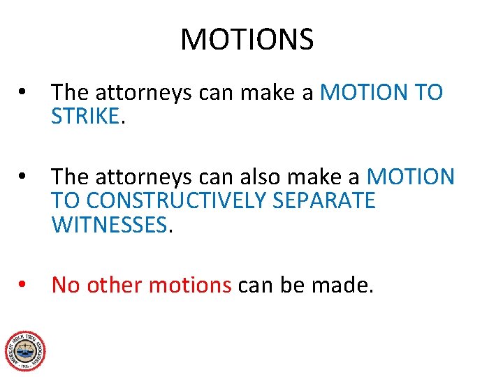 MOTIONS • The attorneys can make a MOTION TO STRIKE. • The attorneys can