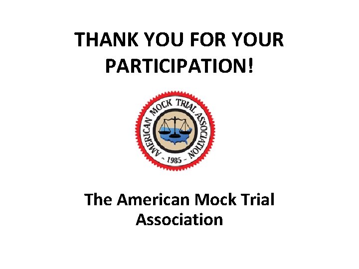 THANK YOU FOR YOUR PARTICIPATION! The American Mock Trial Association 