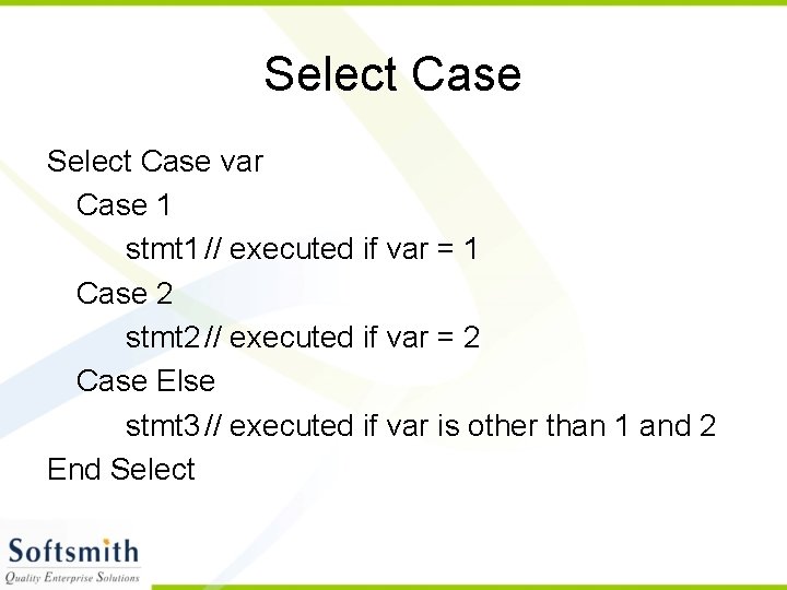 Select Case var Case 1 stmt 1 // executed if var = 1 Case
